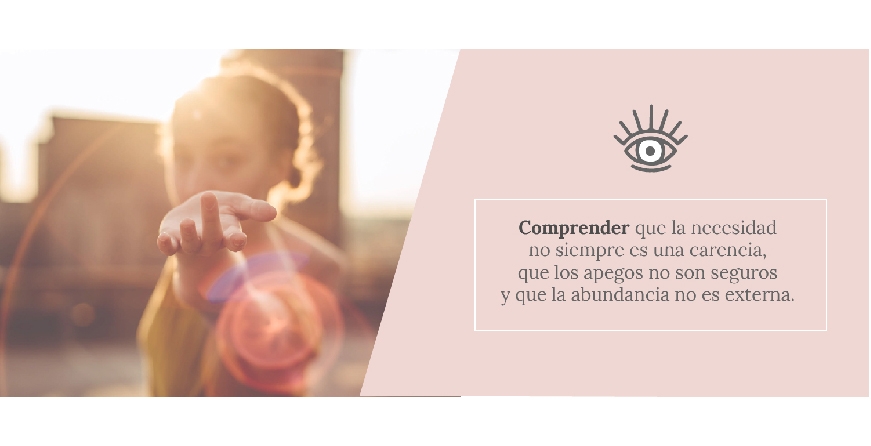 Comprender que la necesidad no es siempre una carencia, que los apegos no son seguros y que la abundancia no es externa